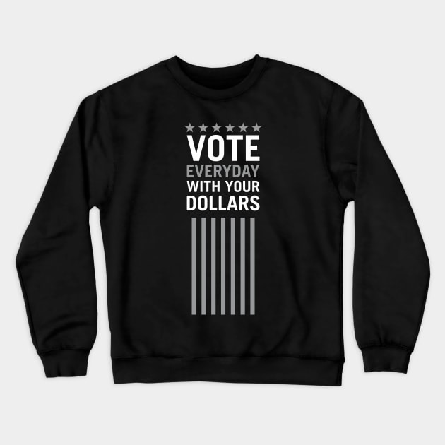 Vote Everyday With Your Dollar 2 - Political Campaign Crewneck Sweatshirt by Vector-Artist